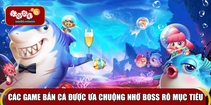 Các game bắn cá được ưa chuộng nhờ boss rõ mục tiêu
