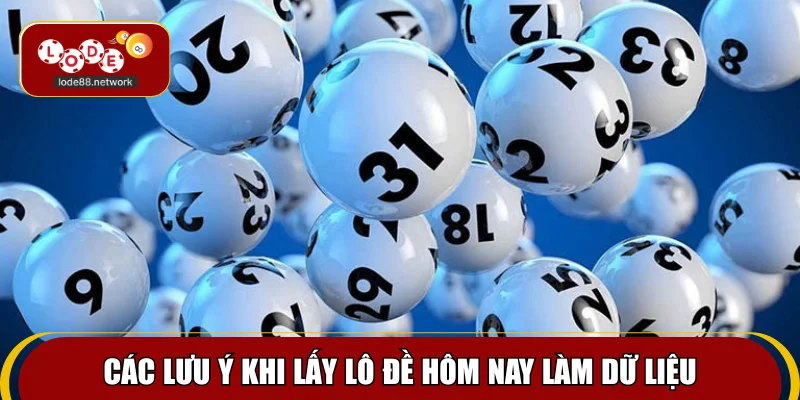 Các lưu ý khi lấy lô đề hôm nay làm dữ liệu