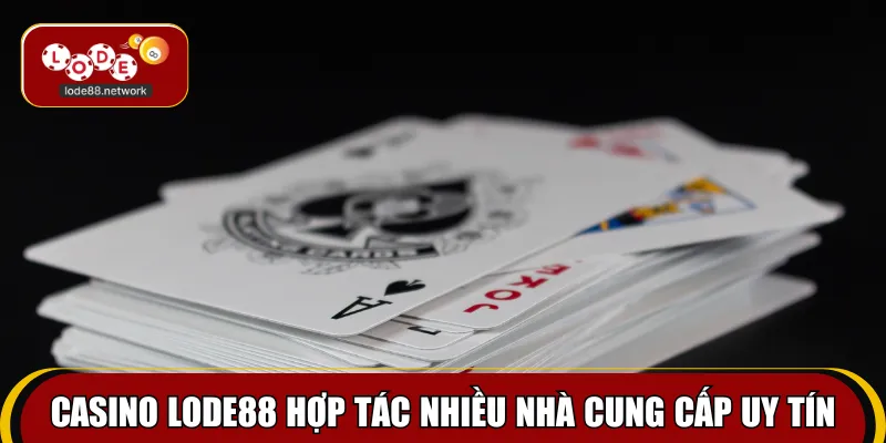 Casino Lode88 hợp tác nhiều nhà cung cấp uy tín