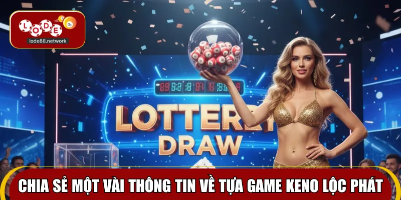 Chia sẻ một vài thông tin về tựa game keno lộc phát