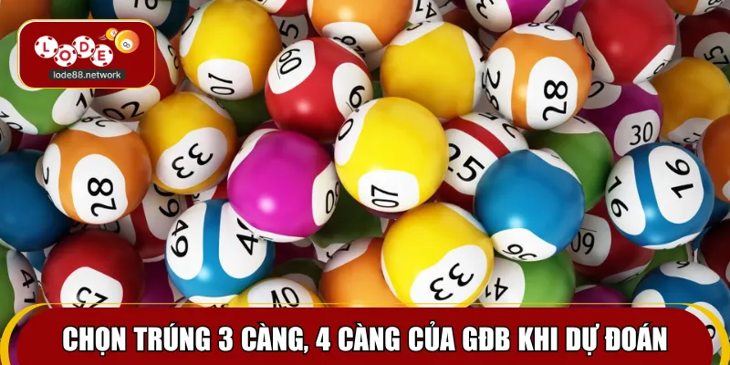 Chọn trúng 3 càng, 4 càng của GĐB khi dự đoán