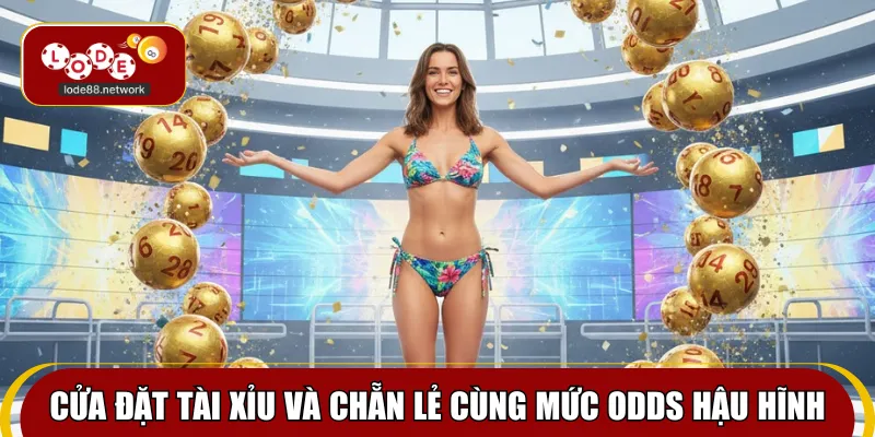 Cửa đặt tài xỉu và chẵn lẻ cùng mức odds hậu hĩnh