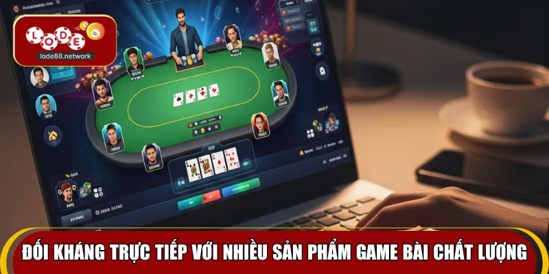Đối kháng trực tiếp với nhiều sản phẩm game bài chất lượng