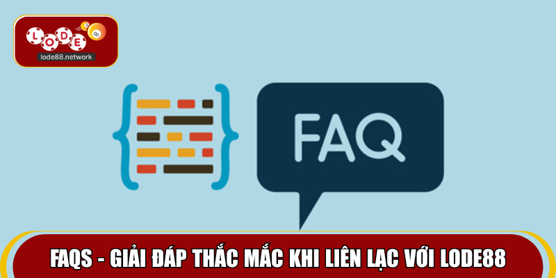 FAQs - Giải đáp thắc mắc khi liên lạc với Lode88