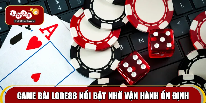 Game bài Lode88 nổi bật nhờ vận hành ổn định