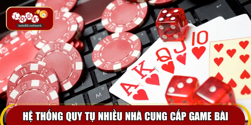 Hệ thống quy tụ nhiều nhà cung cấp game bài