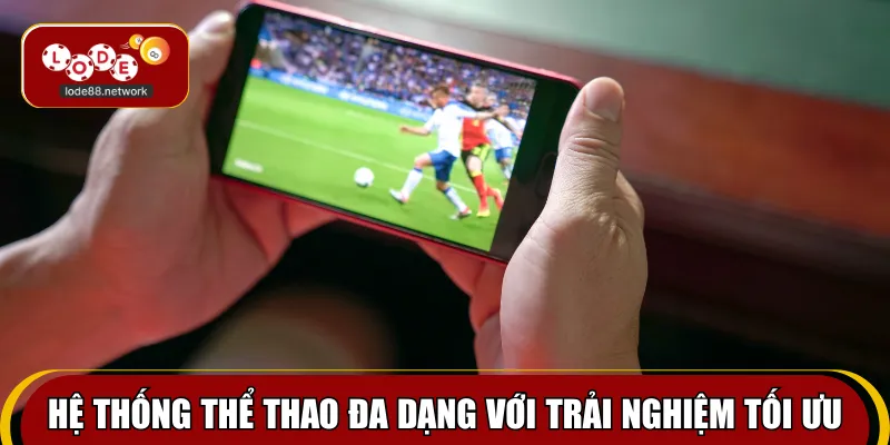 Hệ thống thể thao đa dạng với trải nghiệm tối ưu