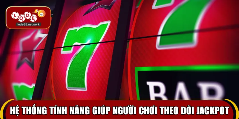 Hệ thống tính năng giúp người chơi theo dõi Jackpot
