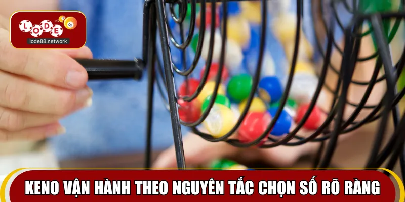 Keno vận hành theo nguyên tắc chọn số rõ ràng