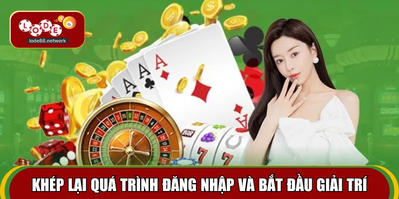 Khép lại quá trình đăng nhập và bắt đầu giải trí