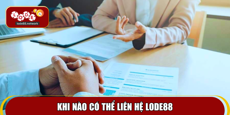 Khi nào có thể liên hệ Lode88