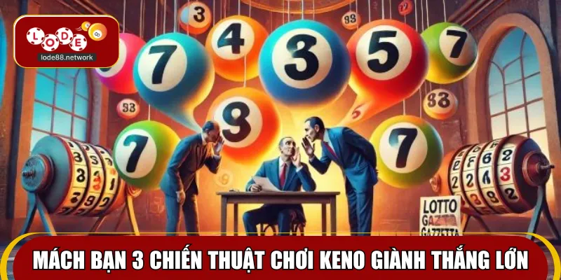 Mách bạn 3 chiến thuật chơi keno giành thắng lớn