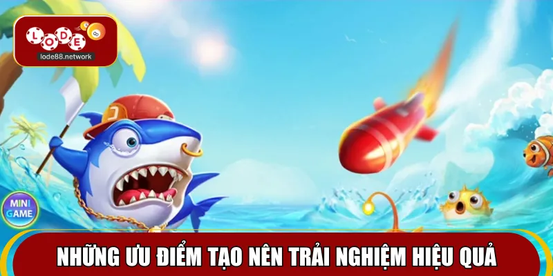 Những ưu điểm tạo nên trải nghiệm hiệu quả