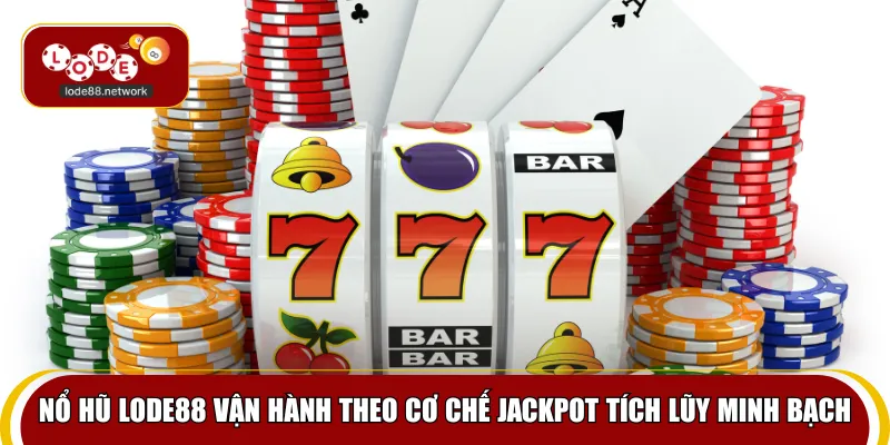Nổ hũ Lode88 vận hành theo cơ chế Jackpot tích lũy minh bạch