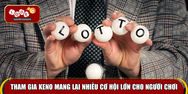 Tham gia Keno mang lại nhiều cơ hội lớn cho người chơi