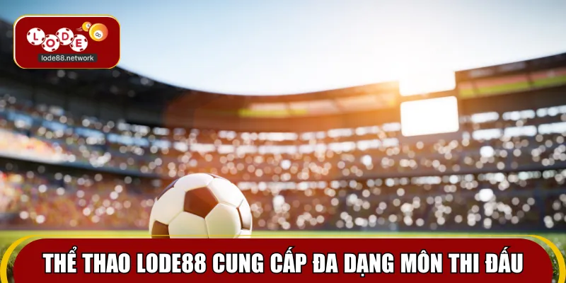 Thể thao Lode88 cung cấp đa dạng môn thi đấu