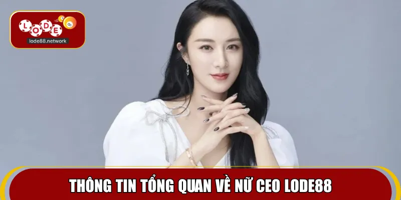 Thông tin tổng quan về nữ CEO Lode88