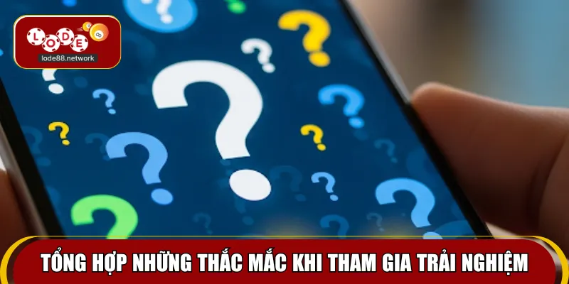 Tổng hợp những thắc mắc khi tham gia trải nghiệm