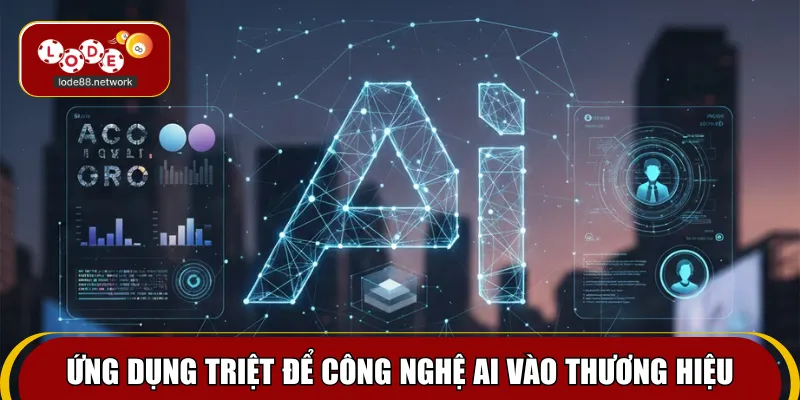 Ứng dụng triệt để công nghệ AI vào thương hiệu