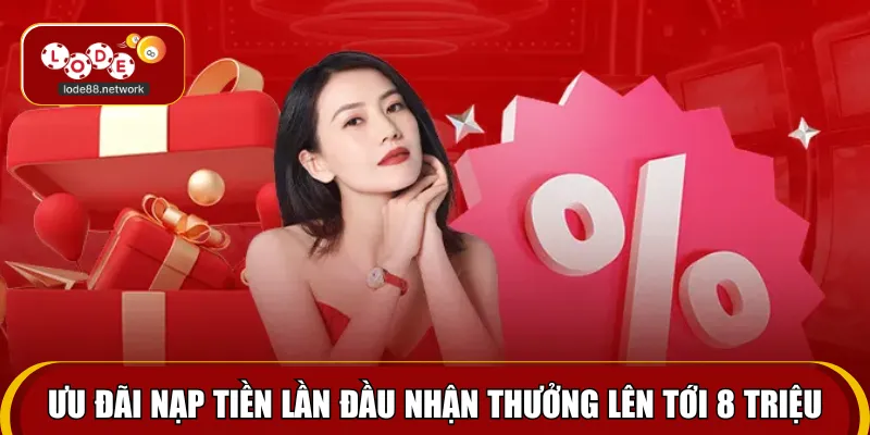 Ưu đãi nạp tiền lần đầu nhận thưởng lên tới 8 triệu